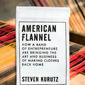 American Flannel: How a Band of Entrepreneurs Are Bringing the Art and Business of Making Clothes Back Home